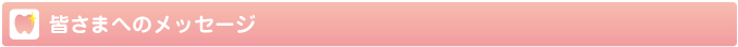 皆さまへのメッセージ