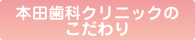 本田歯科クリニックのこだわり